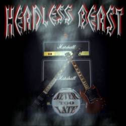 Headless Beast : Never to Late